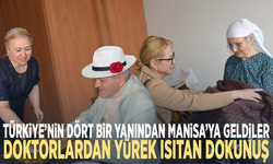 Türkiye’nin dört bir yanından Manisa’ya geldiler… Doktorlardan yürek ısıtan dokunuş