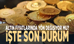 Altın fiyatlarında yön değişiyor mu? İşte son durum