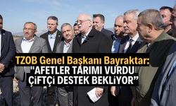 TZOB Genel Başkanı Bayraktar: "Afetler tarımı vurdu, çiftçi destek bekliyor"