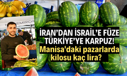 İran'dan İsrail'e füze, Türkiye'ye karpuz! Manisa'daki pazarlarda kilosu kaç lira?