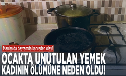 Manisa'da bayramda kahreden olay! Ocakta unutulan yemek kadının ölümüne neden oldu
