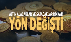 Altın alacaklar ve satacaklar dikkat! Yön değişti