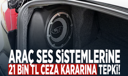 Araç ses sistemlerine 21 bin TL ceza kararına tepki!