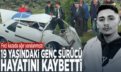 Feci kazada ağır yaralanmıştı! 19 yaşındaki genç sürücü hayatını kaybetti