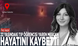 Feci kaza! 22 yaşındaki tıp öğrencisi Yaren Mercan hayatını kaybetti
