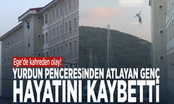 Ege'de kahreden olay! Yurdun penceresinden atlayan genç hayatını kaybetti