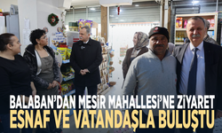 Balaban’dan Mesir Mahallesi’ne ziyaret... Esnaf ve vatandaşla buluştu