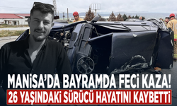 Manisa’da bayramda feci kaza! 26 yaşındaki sürücü hayatını kaybetti