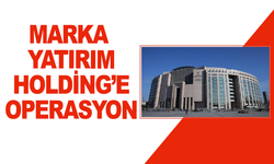 Marka Yatırım Holding’e operasyon