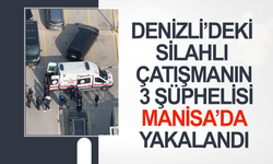 Denizli’deki silahlı çatışmanın 3 şüphelisi Manisa’da yakalandı