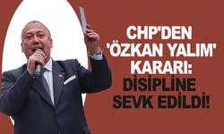 CHP'den 'Özkan Yalım' kararı: Disipline sevk edildi!