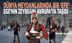 Dünya meydanlarında bir 'Efe': Ege'nin zeybeğini Avrupa'ya taşıdı