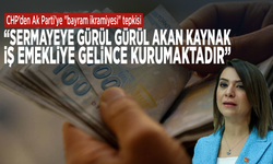 CHP’den Ak Parti’ye "bayram ikramiyesi" tepkisi: "Sermayeye gürül gürül akan kaynak, iş emekliye gelince kurumaktadır"