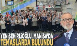 Yenişehirlioğlu, Manisa’da temaslarda bulundu