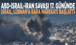 ABD-İsrail-İran Savaşı 17. gününde... İsrail, Lübnan'a kara harekatı başlattı