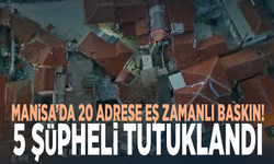 Manisa’da 20 adrese eş zamanlı baskın! 5 şüpheli tutuklandı