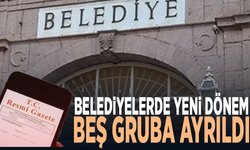 Belediyelerde yeni dönem... Beş gruba ayrıldı