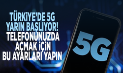 Türkiye’de 5G yarın başlıyor! Telefonunuzda açmak için bu ayarları yapın