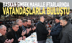 Başkan Şimşek mahalle iftarlarında vatandaşlarla buluştu