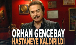Orhan Gencebay hastaneye kaldırıldı
