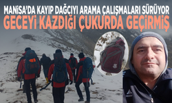 Manisa’da kayıp dağcıyı arama çalışmaları sürüyor... Geceyi kazdığı çukurda geçirmiş