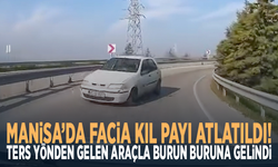Manisa’da facia kıl payı atlatıldı! Ters yönden gelen araçla burun buruna gelindi