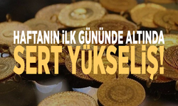 Haftanın ilk gününde altında sert yükseliş!
