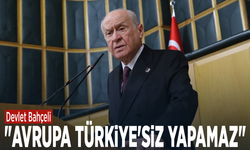 Devlet Bahçeli: "Avrupa Türkiye'siz yapamaz"