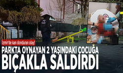 İzmir’de kan donduran olay! Parkta oynayan 2 yaşındaki çocuğa bıçakla saldırdı