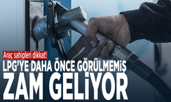 Araç sahipleri dikkat! LPG’ye daha önce görülmemiş zam geliyor