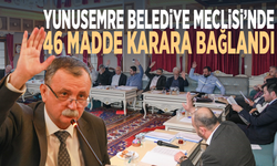 Yunusemre Belediye Meclisi’nde 46 madde karara bağlandı