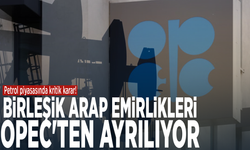 Petrol piyasasında kritik karar! Birleşik Arap Emirlikleri OPEC'ten ayrılıyor
