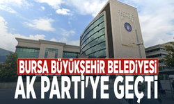 Bursa Büyükşehir Belediyesi Ak Parti'ye geçti