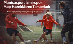Manisaspor, İzmirspor Maçı Hazırlıklarını Tamamladı
