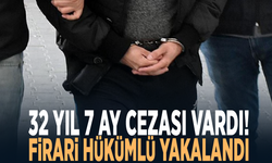 32 yıl 7 ay cezası vardı! Firari hükümlü yakalandı