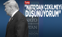Trump: "NATO'dan çekilmeyi düşünüyorum"