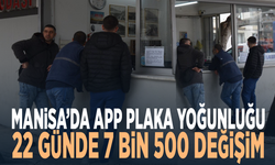 Manisa’da APP plaka yoğunluğu... 22 günde 7 bin 500 değişim