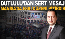 Dutlulu’dan sert mesaj: Manisa’da Gizli Kapaklı İşler Dönemi Bitti