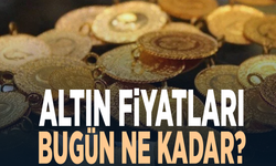 Altın fiyatları bugün ne kadar?