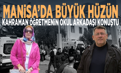 Manisa’da büyük hüzün... Kahraman öğretmenin okul arkadaşı konuştu