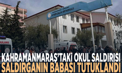 Kahramanmaraş’taki okul saldırısı: Saldırganın babası tutuklandı