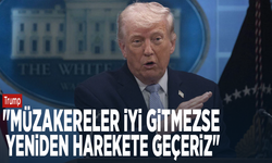 Trump: "Müzakereler iyi gitmezse yeniden harekete geçeriz"