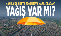 Manisa’da hafta sonu hava nasıl olacak? Yağış var mı?
