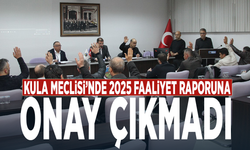 Kula Meclisi’nde 2025 faaliyet raporuna onay çıkmadı