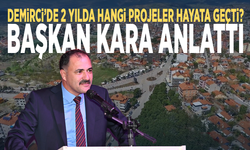 Demirci’de 2 yılda hangi projeler hayata geçti? Başkan Kara anlattı