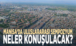 Manisa’da uluslararası sempozyum: Neler konuşulacak?
