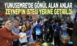 Yunusemre’de gönül alan anlar...  Zeynep’in isteği yerine getirildi