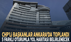CHP’li başkanlar Ankara’da toplandı... 5 farklı oturumla yol haritası belirlenecek