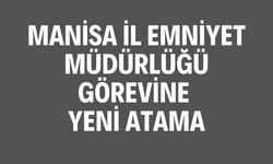MANİSA İL EMNİYET MÜDÜRLÜĞÜ GÖREVİNE YENİ İSİM
