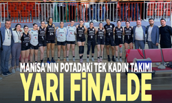 Manisa'nın potadaki tek kadın takımı yarı finalde